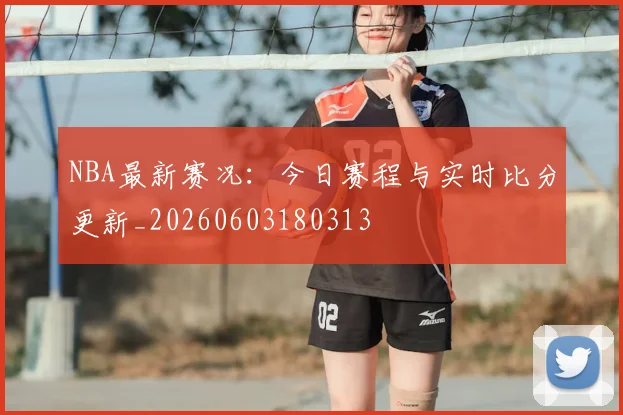 NBA最新赛况：今日赛程与实时比分更新_20260603180313