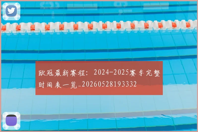 欧冠最新赛程：2024-2025赛季完整时间表一览_20260528193332